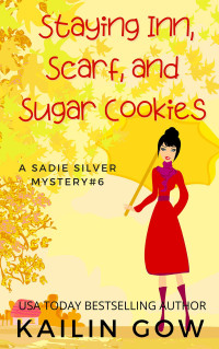 Kailin Gow — Staying Inn, Scarf, and Sugar Cookies: A Cozy Contemporary International Crime Mystery (Sadie Silver #6) (Sadie Silver Mystery)