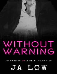 JA Low — Without Warning: A Billionaire Romance (Playboys of New York Book 5)