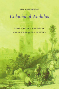 Eric Calderwood — Colonial al-Andalus