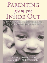 Daniel Siegel & Mary Hartzell — Parenting from the Inside Out