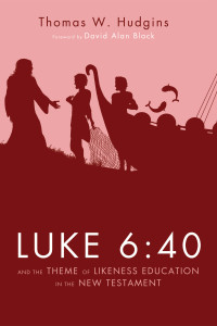 Thomas W. Hudgins; — Luke 6:40 and the Theme of Likeness Education in the New Testament