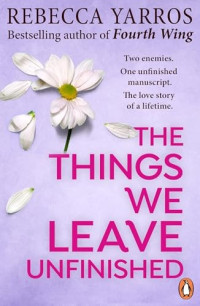 Rebecca Yarros — The Things We Leave Unfinished