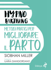 Siobhan Miller — Hypnobirthing: Metodi pratici per migliorare il parto (Italian Edition)