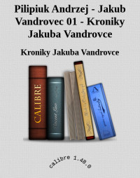 Kroniky Jakuba Vandrovce — Pilipiuk Andrzej - Jakub Vandrovec 01 - Kroniky Jakuba Vandrovce