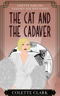 Colette Clark — The Cat and the Cadaver: A 1930s Historical Mystery