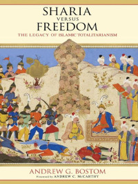 Bostom, Andrew G. — Sharia versus Freedom, The Legacy of Islamic Totalitarianism