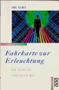 Uma Silbey — Fahrkarte zur Erleuchtung. Der Alltag als spiritueller Weg