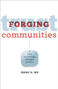 Irene S. Wu — Forging Trust Communities: How Technology Changes Politics