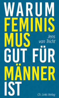 Jens van Tricht; — Warum Feminismus gut fr Mnner ist