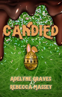 Rebecca Massey, Adelyne Graves — Candied (An Erotic Easter Bunny Novella)