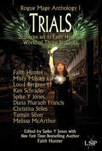 Faith Hunter & Diana Francis & Misty Massey & Lou J Berger & Ken Schrader & Spike Y Jones & Christina Stiles & Tamsin Silver & Melissa McArthur [Hunter, Faith] — Trials (Rogue Mage Anthology Book 1)