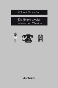 Gilbert Simondon; — Die Existenzweise technischer Objekte