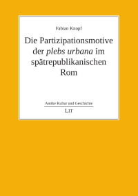 Fabian Knopf — Die Partizipationsmotive der plebs urbana im spätrepublikanischen Rom