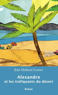 Jean Mohsen Fahmy [Fahmy, Jean Mohsen] — Alexandre et les trafiquants du désert