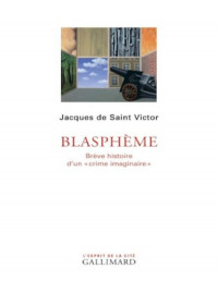 Jacques de Saint Victor — Blasphème - Breve histoire d'un "crime imaginaire"