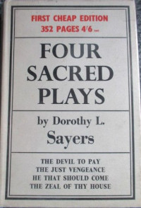 Dorothy L. Sayers — Four Sacred Plays [The Devil to Pay, The Just Vengeance, He That Should Come, The Zeal of Thy House]