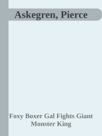 Foxy Boxer Gal Fights Giant Monster King — Askegren, Pierce