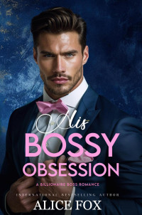 Alice Fox — His Bossy Obsession
