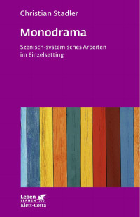 Christian Stadler — Monodrama - Szenisch-systemisches Arbeiten im Einzelsetting (Leben Lernen, Bd. 319)