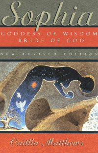 Caitlín Matthews — Sophia: Goddess of Wisdom, Bride of God