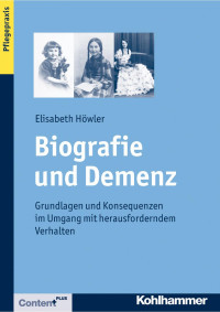 Elisabeth Höwler — Biografie und Demenz: Grundlagen und Konsequenzen im Umgang mit herausforderndem Verhalten