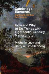 Michelle Levy & Betty A. Schellenberg — How and Why to Do Things with Eighteenth-Century Manuscripts