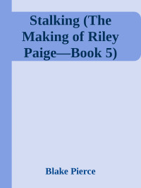 Blake Pierce — Stalking (The Making of Riley Paige—Book 5)