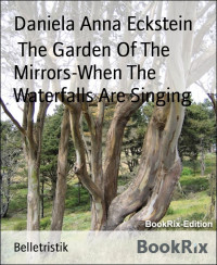 Daniela Anna Eckstein — The Garden Of The Mirrors-When The Waterfalls Are Singing