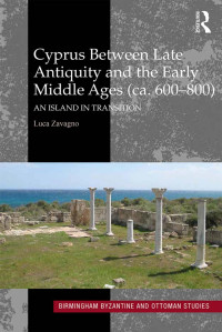 Luca Zavagno — Cyprus between Late Antiquity and the Early Middle Ages (ca. 600–800)