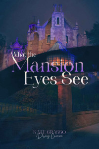Grasso, Kate — What the Mansion Eyes See