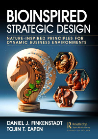 Daniel J. Finkenstadt; Tojin T. Eapen — Bioinspired Strategic Design: Nature-Inspired Principles for Dynamic Business Environments