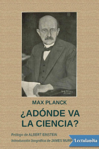 Max Planck — ¿Adónde va la ciencia?