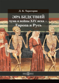 Дмитрий Борисович Тараторин — Эра бедствий: чума и войны XIV века – Европа и Русь