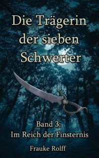Frauke Rolff — Die Trägerin der sieben Schwerter 3: Im Reich der Finsternis (German Edition)