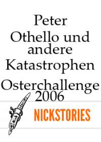 Peter — Othello und andere Katastrophen - Osterchallenge 2006