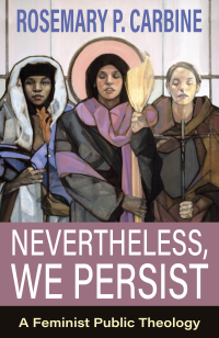 Author, Carbine, Rosemary, P.; — Nevertheless, We Persist: A Feminist Public Theology