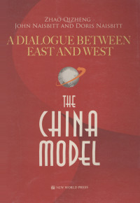 赵启正Zhao Qizheng  ;(美)奈斯比特John Naisbitt;(奥)奈斯比特Doris Naisbitt — 对话：中国模式=The China Model：A Dialogue Between East and West：英文