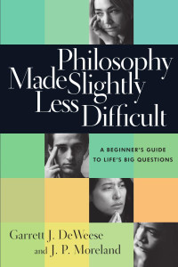 Garrett J. DeWeese, J. P. Moreland — Philosophy Made Slightly Less Difficult