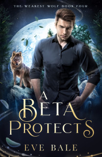 Eve Bale — A Beta Protects (The Weakest Wolf Book 4)