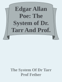 The System Of Dr Tarr & Prof Fether — Edgar Allan Poe: The System of Dr. Tarr And Prof. Fether