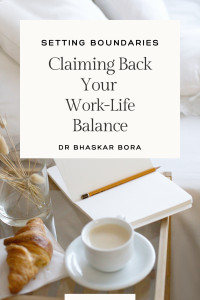 Dr Bhaskar Bora — Claiming Back Your Work-Life Balance: Setting Boundaries (Motivation and Life Skills)