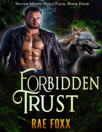 Rae Foxx [Foxx, Rae] — Forbidden Trust : A Paranormal Shifter Romance (Silver Moon Wolf Pack Book 4)