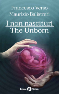 Francesco Verso & Maurizio Balistreri — I non nascituri - The Unborn (Future Fiction Vol. 58) (Italian Edition)