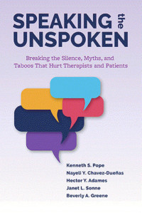 Kenneth S. Pope & Nayeli Y. Chavez-Dueñas & Hector Y. Adames & Janet L. Sonne & and Beverly A. Greene — Speaking the Unspoken: Breaking the Silence, Myths, and Taboos That Hurt Therapists and Patients