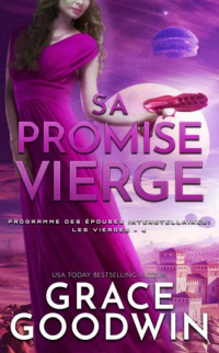 Grace Goodwin — Programme des Epouses Interstellaires - Les Vierges T04 - Sa Promise Vierge