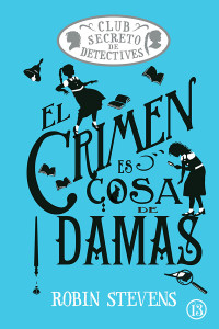 Robin Stevens — EL CRIMEN ES COSA DE DAMAS