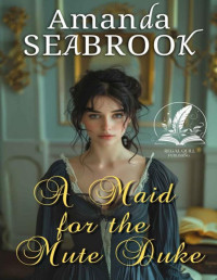 Amanda Seabrook — A Maid for the Mute Duke: A Historical Regency Romance Novel