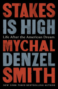 Smith, Mychal Denzel — Stakes Is High: Life After the American Dream