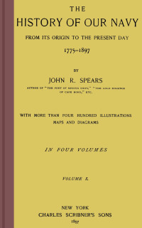 John Randolph Spears — The history of our Navy from its origin to the present day, 1775-1897, vol. 1 (of 4)