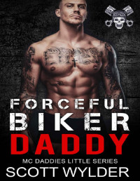 Scott Wylder — Forceful Biker Daddy: An Age Play, DDlg, Instalove, Standalone, Motorcycle Club Romance (MC Daddies Little Series Book 6)
